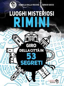 Luoghi Misteriosi Rimini. Giro della citt in 53 segreti