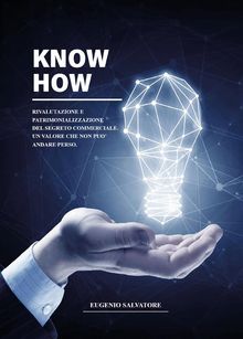 Know How- Rivalutazione e Patrimonializzazione del segreto commerciale - Un valore che non pu andare perso