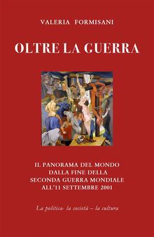 Oltre la guerra - Il panorama del mondo dalla fine della seconda guerra mondiale all'11 settembre 2001