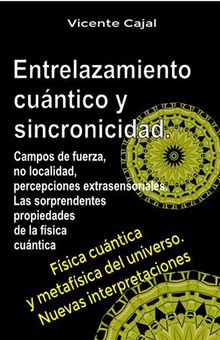 Entrelazamiento cuntico y sincronicidad. Campos de fuerza, no localidad, percepciones extrasensoriales. Las sorprendentes propiedades de la fsica cuntica.