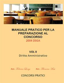 Manuale Pratico per la preparazione al concorso 2004 DSGA Vol. II Diritto Amministrativo 