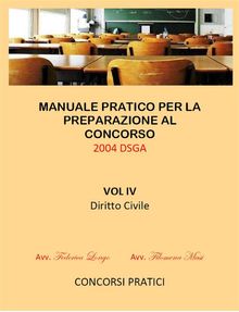 Manuale Pratico per la preparazione al concorso 2004 DSGA Vol. IV Diritto Civile