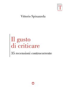 Il gusto di criticare. 35 recensioni controcorrente