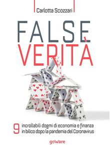 False verit. 9 incrollabili dogmi di economia e finanza in bilico dopo la pandemia del Coronavirus