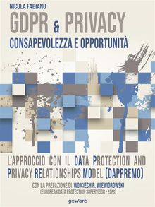 GDPR & Privacy: consapevolezza e opportunit. Lapproccio con il Data Protection and Privacy Relationships Model (DAPPREMO)