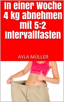 In einer Woche 4 kg abnehmen mit 5:2 Intervallfasten