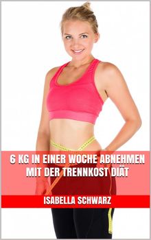 6 kg in einer Woche abnehmen mit der Trennkost Dit