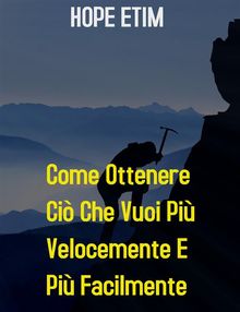 Come Ottenere ci che Vuoi pi Velocemente e pi Facilmente