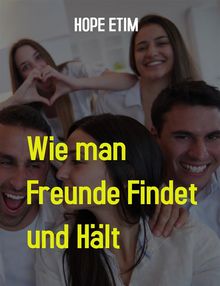 Wie man Freunde Findet und Hlt