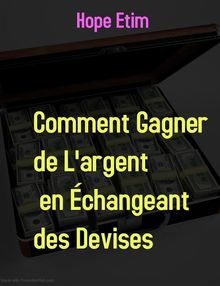 Comment Gagner de L'argent en changeant des Devises