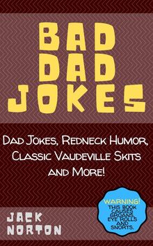 Bad Dad Jokes: Dad Jokes, Redneck Humor, Classic Vaudeville Skits and More!