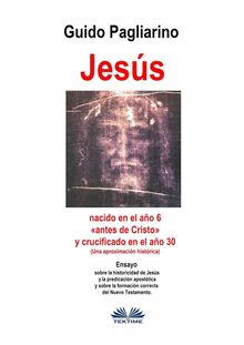 Jess, Nacido En El Ao 6 antes De Cristo Y Crucificado En El Ao 30 (Una Aproximacin Histrica)