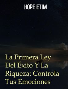 La Primera Ley Del xito y La Riqueza: Controla Tus Emociones