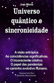 Universo quntico e sincronicidade. A viso antrpica. As coincidncias significativas. O inconsciente coletivo. O papel das pandemias no caminho evolutivo humano.