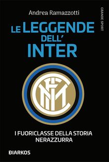 Le leggende dell'Inter. I fuoriclasse della storia nerazzurra