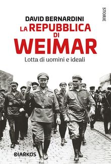 La Repubblica di Weimar. Lotta di uomini e ideali