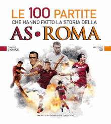 Le 100 partite che hanno fatto la storia della AS Roma