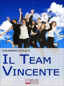 Il Team Vincente. Come Creare un Team di Successo per la Tua Azienda. (Ebook Italiano - Anteprima Gratis)