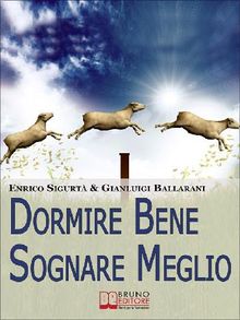 Dormire Bene Sognare Meglio. Come Dominare i tuoi Sogni e Migliorare la Qualit del Riposo. (Ebook Italiano - Anteprima Gratis)