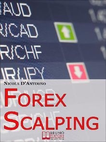 Forex Scalping. Forex Trading Italiano e Operativit del Trader dall'Ingresso nel Mercato alla Gestione del Rischio. (Ebook Italiano - Anteprima Gratis)