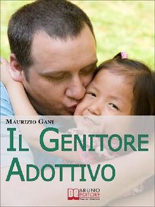 Il Genitore Adottivo. I Consigli di un Pap per Affrontare con Consapevolezza l'Emozionante Percorso dell'Adozione Internazionale. (Ebook Italiano - Anteprima Gratis)