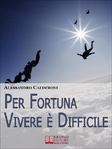 Per fortuna vivere  difficile. Affrontare il Dolore con Consapevolezza e Distacco per Trasformarlo in Occasione di Crescita. (Ebook Italiano - Anteprima Gratis)