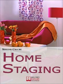 Home Staging. Come Valorizzare, Commercializzare e Rendere Affascinante la Tua Casa in Vendita per Attirare un Maggior Numero di Acquirenti. (Ebook Italiano - Anteprima Gratis)