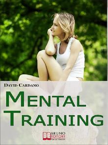 Mental Training. Gli Elementi Chiave dell'Allenamento Mentale per la Crescita Personale e la Gestione Emotiva. (Ebook italiano - Anteprima Gratis)