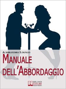 Manuale dell'Abbordaggio. Come Incrociare la Ragazza dei Tuoi Sogni e non Fartela Scappare. (Ebook Italiano - Anteprima Gratis)