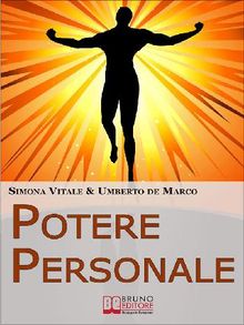 Potere Personale. Come Esprimere Se Stessi oltre i Limiti Autoimposti Vincendo le Proprie Paure e Svincolandosi dalle Suggestioni del Passato. (Ebook Italiano - Anteprima Gratis)