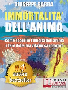 IMMORTALITÀ DELL’ANIMA. Come Scoprire L’Unicità Dell’Anima e Fare Della Tua Vita Un Capolavoro