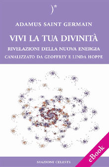 Vivi la tua Divinit - Rivelazioni della Nuova Energia