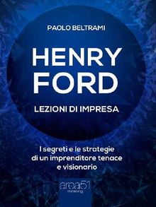 Henry Ford. Lezioni di impresa