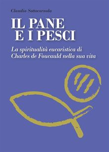 Il pane e i pesci. La spiritualit eucaristica di Charles De Foucauld nella sua vita