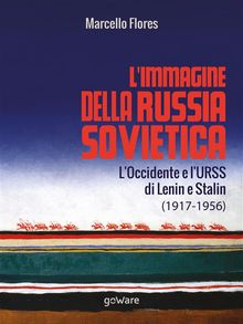 Limmagine della Russia sovietica. LOccidente e lURSS di Lenin e Stalin (1917-1956)