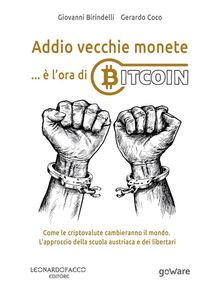 Addio vecchie monete:  lora di Bitcoin. Come le criptovalute cambieranno il mondo. Lapproccio della scuola austriaca e dei libertari