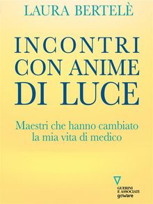 Incontri con anime di luce. Maestri che hanno cambiato la mia vita di medico