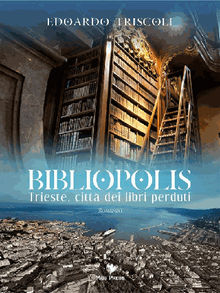 BIBLIOPOLIS. Trieste, citt dei libri perduti