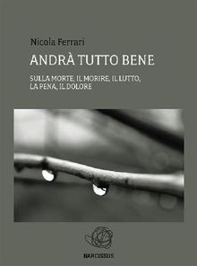 Andr tutto bene - sulla morte, il morire, il lutto, la pena, il dolore