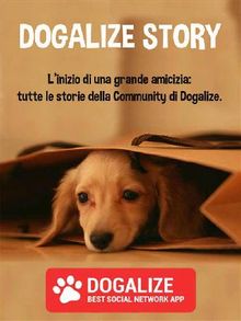 Dogalize Story. L'inizio di una grande amicizia: tutte le storie della Community di Dogalize