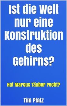 Ist die Welt nur eine Konstruktion des Gehirns?