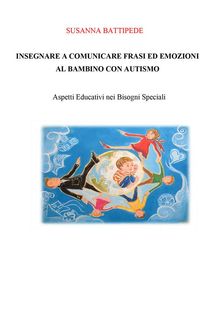 INSEGNARE A COMUNICARE FRASI ED EMOZIONI AL BAMBINO CON AUTISMO. Aspetti Educativi nei Bisogni Speciali