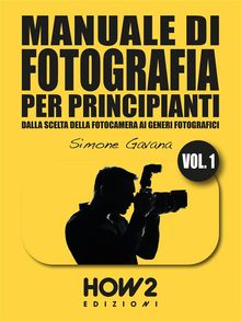 MANUALE DI FOTOGRAFIA PER PRINCIPIANTI: Dalla Scelta della Fotocamera ai Generi Fotografici