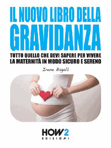 IL NUOVO LIBRO DELLA GRAVIDANZA: Tutto Quello che Devi Sapere per Vivere la Maternit in Modo Sicuro e Sereno