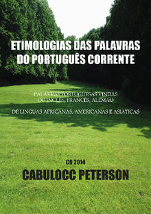 Etimologias das palavras do Portugus corrente. Palavras portuguesas vindas do Ingls, Francs, Alemo....; de lnguas africanas, americanas e asiticas.