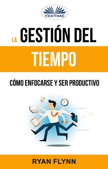 La Gestin Del Tiempo. Cmo Enfocarse Y Ser Productivo