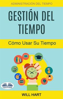 Gestin Del Tiempo: Administracin Del Tiempo: Cmo Usar Su Tiempo