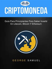 Criptomoneda: Gua Para Principiantes Para Saber Invertir En Litecoin, Bitcoin Y Ethereum
