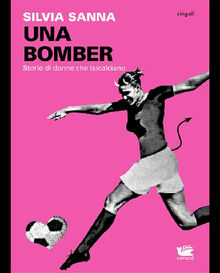 UNA BOMBER. Storie di donne che (s)calciano