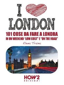 I LOVE LONDON! Tre Itinerari Top da Fare a Londra in un Weekend Low Cost e On the Road